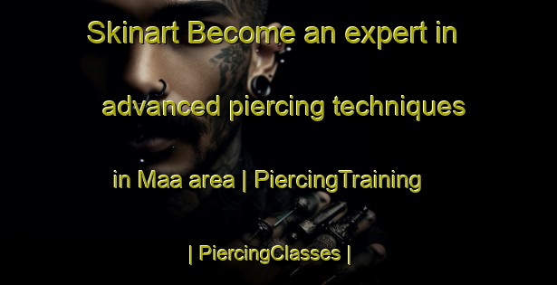 Skinart Become an expert in advanced piercing techniques in Maa area | PiercingTraining | PiercingClasses | SkinartTraining-Sweden